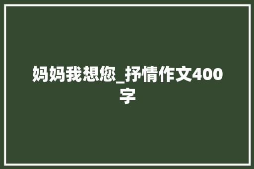 妈妈我想您_抒情作文400字