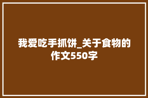 我爱吃手抓饼_关于食物的作文550字