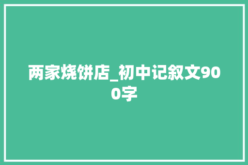 两家烧饼店_初中记叙文900字