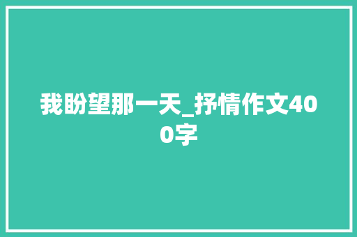 我盼望那一天_抒情作文400字