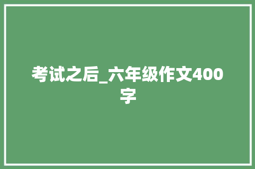 考试之后_六年级作文400字