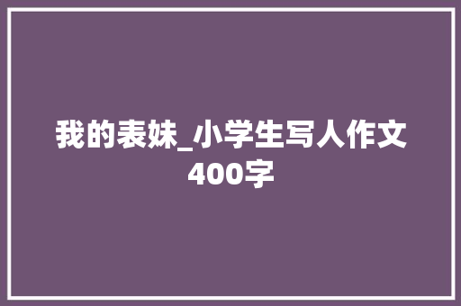 我的表妹_小学生写人作文400字