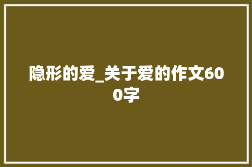 隐形的爱_关于爱的作文600字