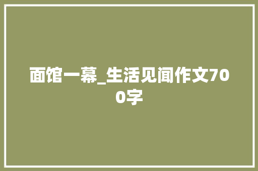 面馆一幕_生活见闻作文700字