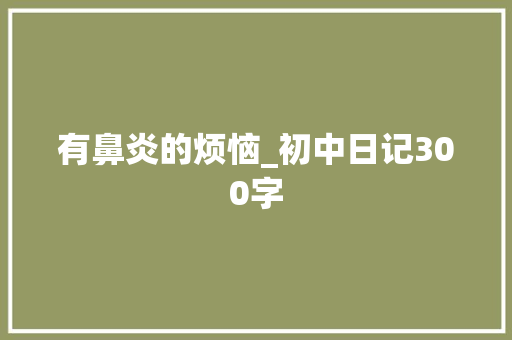 有鼻炎的烦恼_初中日记300字