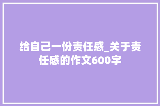 给自己一份责任感_关于责任感的作文600字