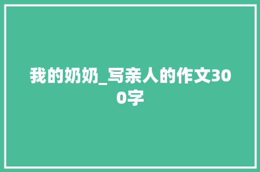 我的奶奶_写亲人的作文300字