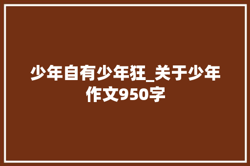 少年自有少年狂_关于少年作文950字
