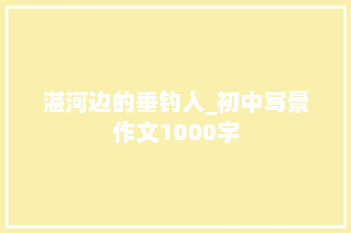 湛河边的垂钓人_初中写景作文1000字
