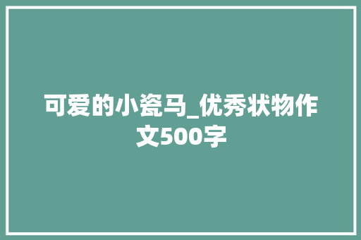 可爱的小瓷马_优秀状物作文500字