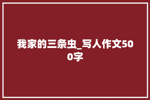 我家的三条虫_写人作文500字