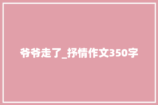 爷爷走了_抒情作文350字