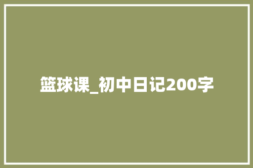 篮球课_初中日记200字