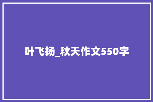 叶飞扬_秋天作文550字