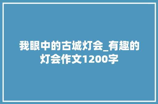 我眼中的古城灯会_有趣的灯会作文1200字
