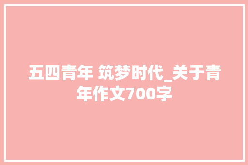 五四青年 筑梦时代_关于青年作文700字