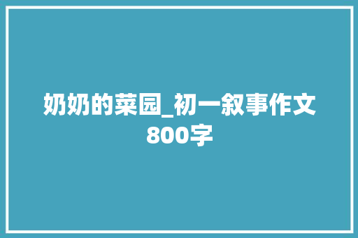 奶奶的菜园_初一叙事作文800字