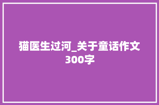 猫医生过河_关于童话作文300字