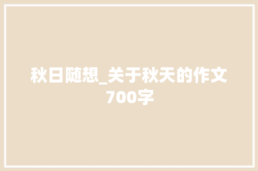 秋日随想_关于秋天的作文700字