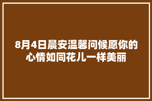 8月4日晨安温馨问候愿你的心情如同花儿一样美丽
