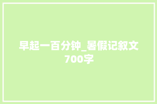 早起一百分钟_暑假记叙文700字