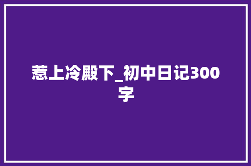 惹上冷殿下_初中日记300字 知识百科