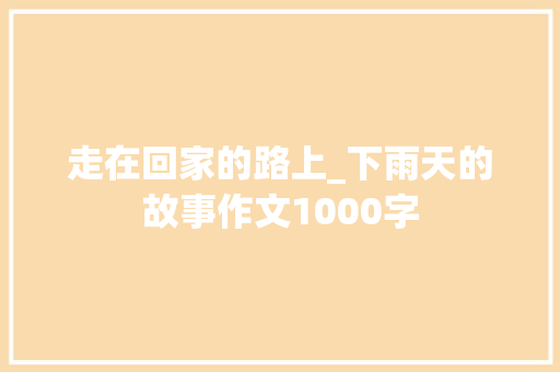 走在回家的路上_下雨天的故事作文1000字