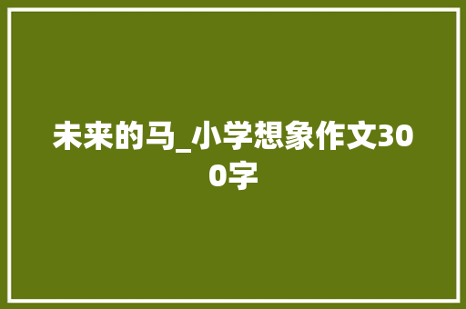 未来的马_小学想象作文300字