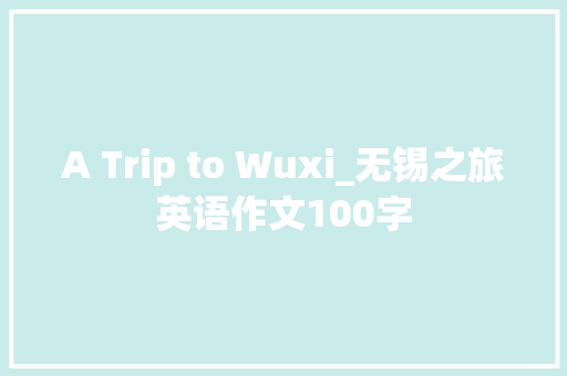 A Trip to Wuxi_无锡之旅英语作文100字