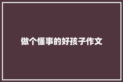 做个懂事的好孩子作文
