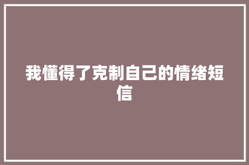 我懂得了克制自己的情绪短信