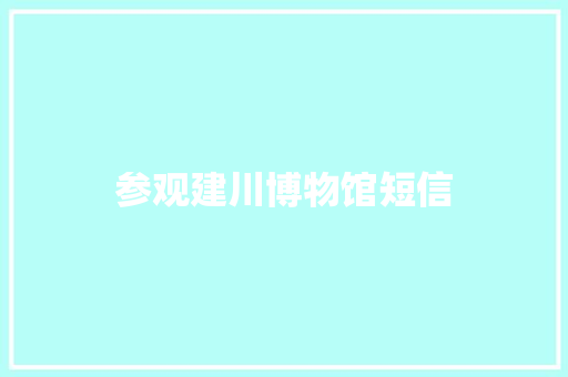 参观建川博物馆短信
