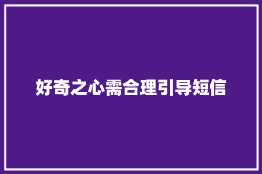 好奇之心需合理引导短信