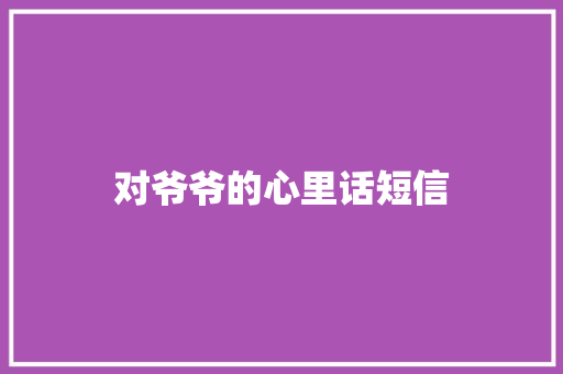 对爷爷的心里话短信