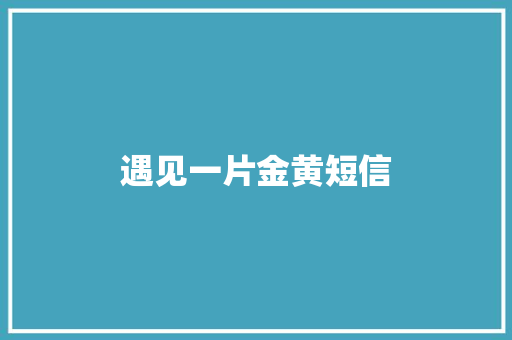 遇见一片金黄短信