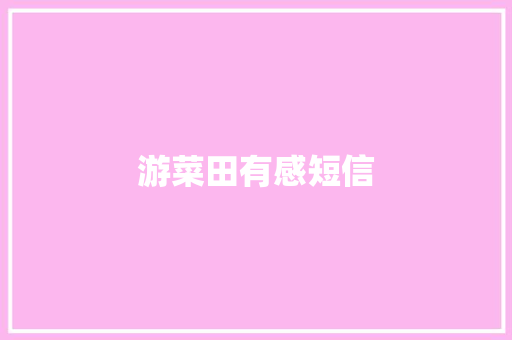 游菜田有感短信 知识百科