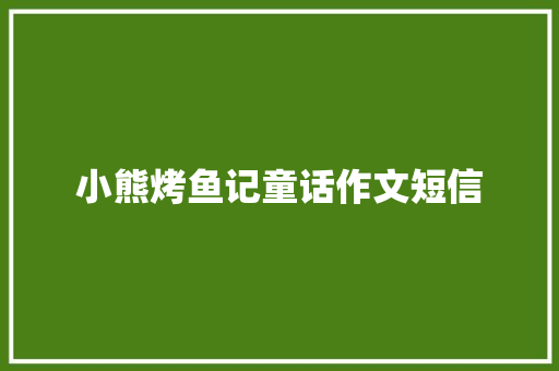 小熊烤鱼记童话作文短信
