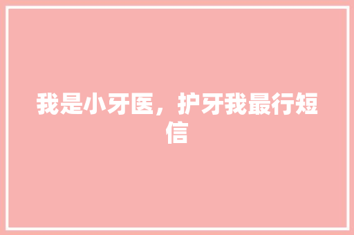 我是小牙医，护牙我最行短信