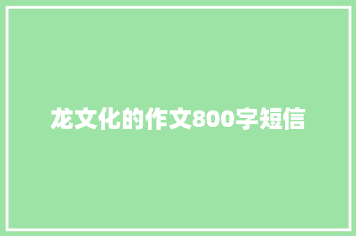 龙文化的作文800字短信 知识百科