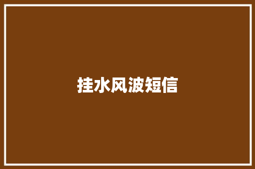 挂水风波短信 知识百科