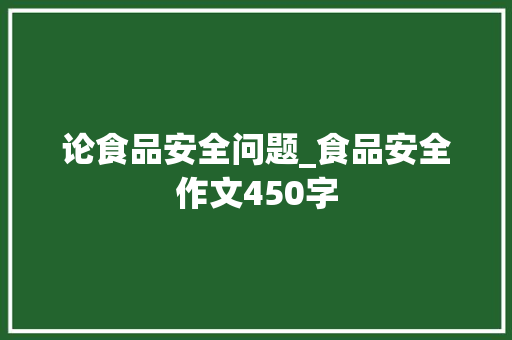 论食品安全问题_食品安全作文450字