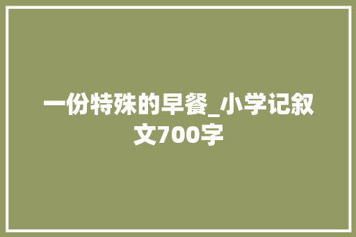 一份特殊的早餐_小学记叙文700字