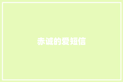 赤诚的爱短信