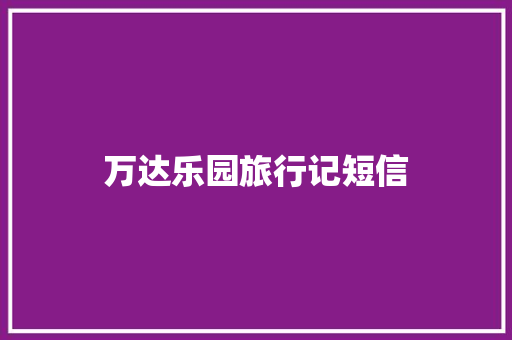 万达乐园旅行记短信