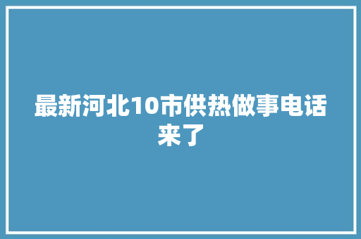 最新河北10市供热做事电话来了
