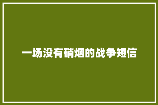 一场没有硝烟的战争短信