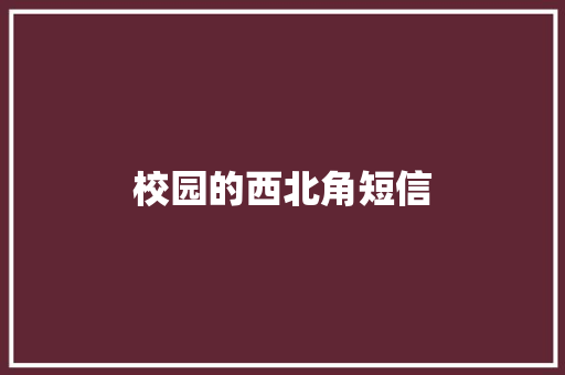 校园的西北角短信