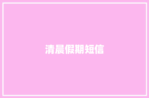 清晨假期短信 知识百科