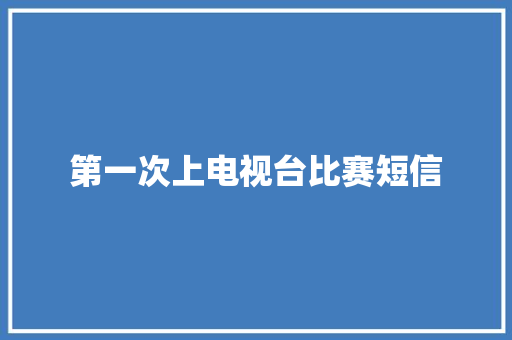 第一次上电视台比赛短信