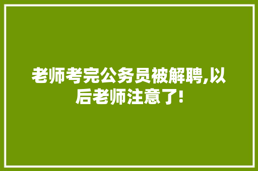 老师考完公务员被解聘,以后老师注意了!